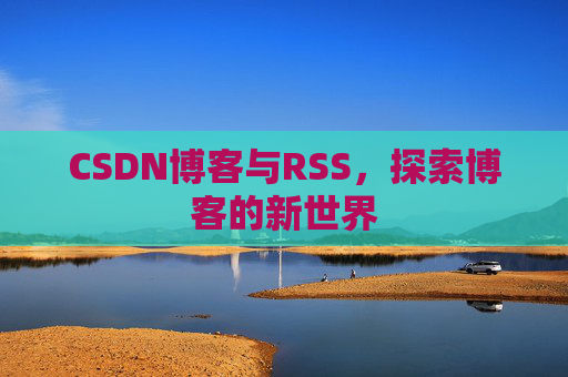 CSDN博客与RSS，探索博客的新世界